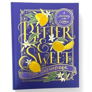 Bitter & Sweet A Journey Into Easter Hardcover Book by Tsh Oxenreider
